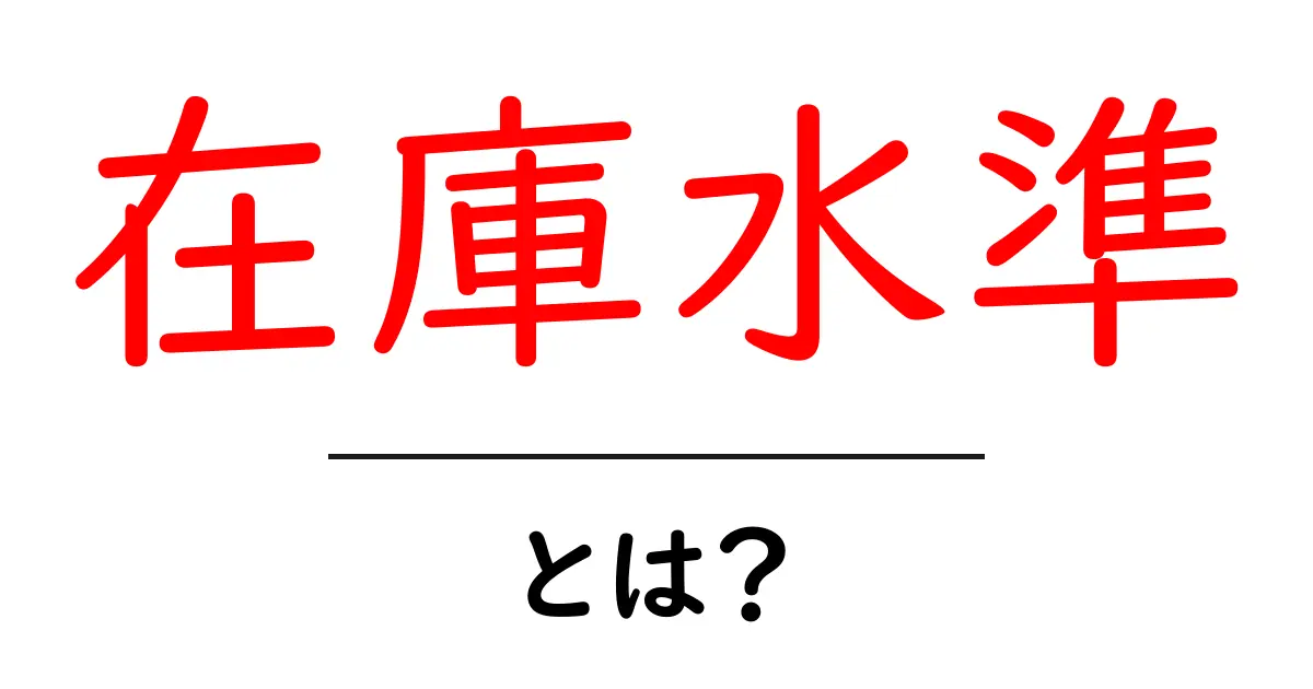 在庫水準とは？初心者向けの基礎と実例解説共起語・同意語・対義語も併せて解説！