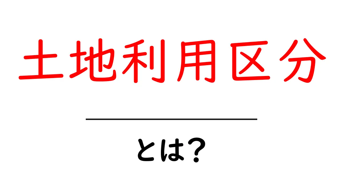 土地利用区分・とは?初心者にも分かる基礎から実例まで解説共起語・同意語・対義語も併せて解説!