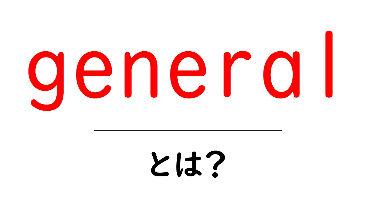 general とは？初心者にもわかる解説と使い方共起語・同意語・対義語も併せて解説！
