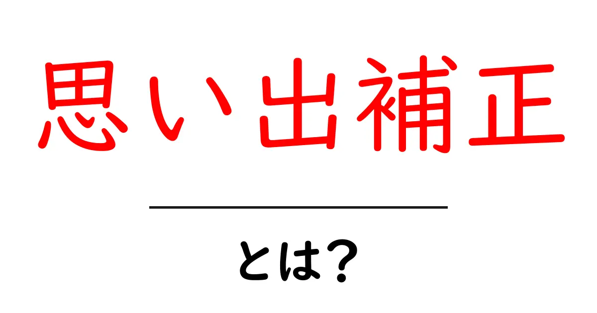 思い出補正・とは?記憶が色づく理由を知る入門ガイド共起語・同意語・対義語も併せて解説!