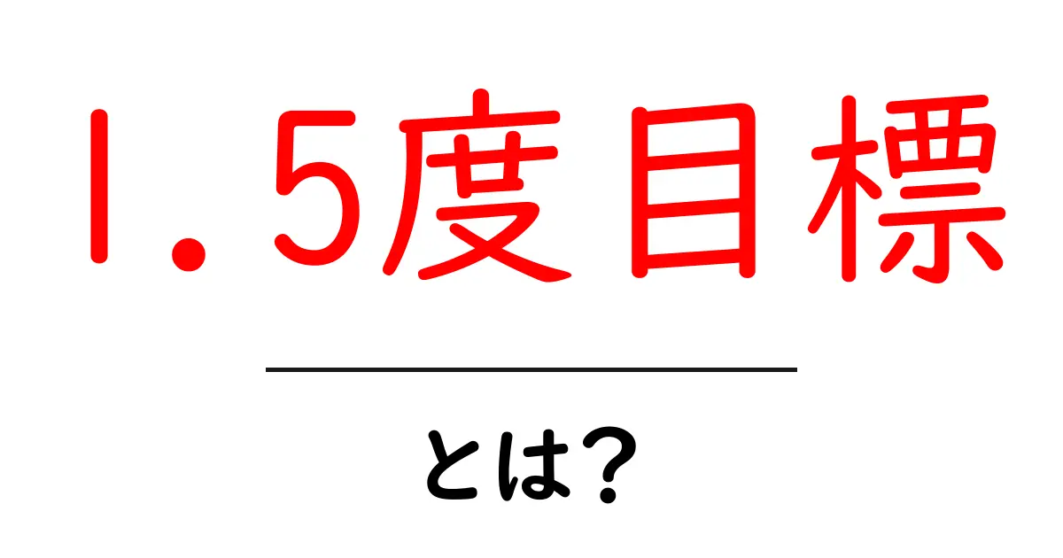 1.5度目標・とは？地球温暖化を止めるための基本を中学生にもわかる解説共起語・同意語・対義語も併せて解説！