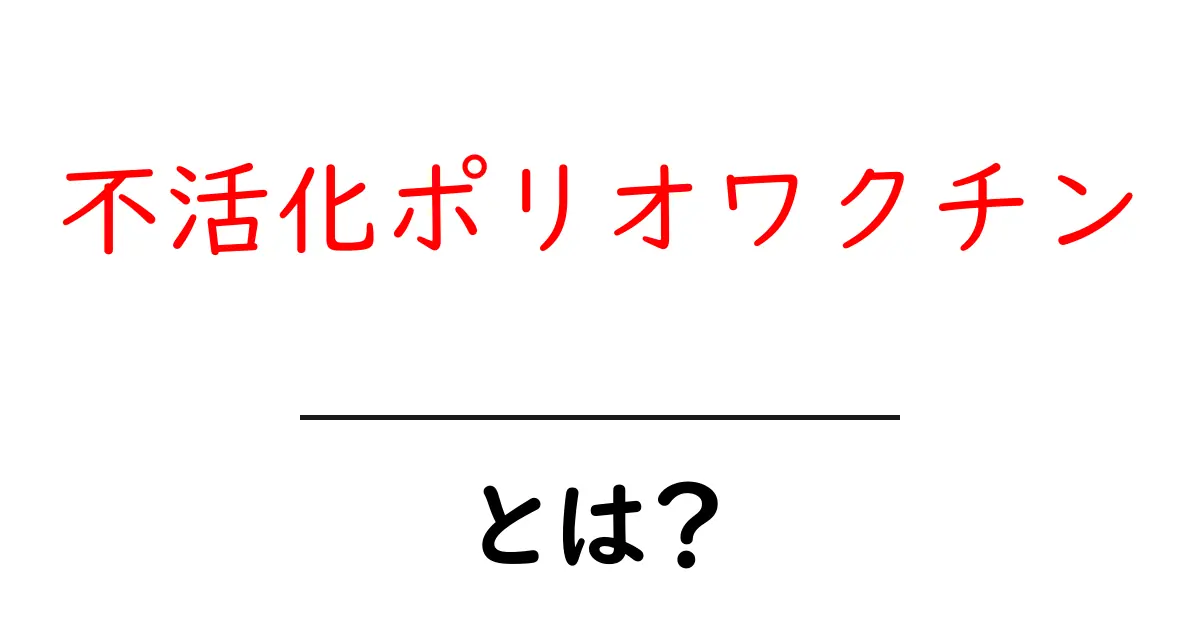 不活化ポリオワクチンとは？初心者にもわかる基本と効果を徹底解説共起語・同意語・対義語も併せて解説！