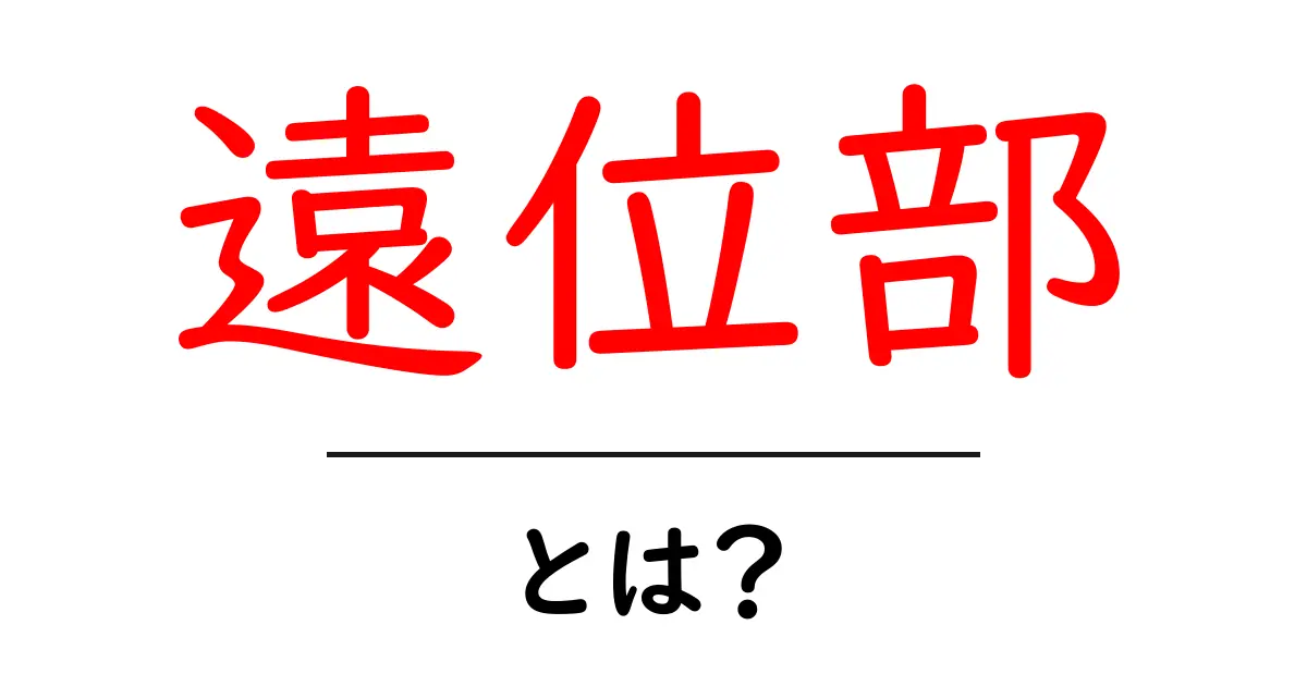 遠位部とは?初心者にもわかる基礎解説と身近な例共起語・同意語・対義語も併せて解説!