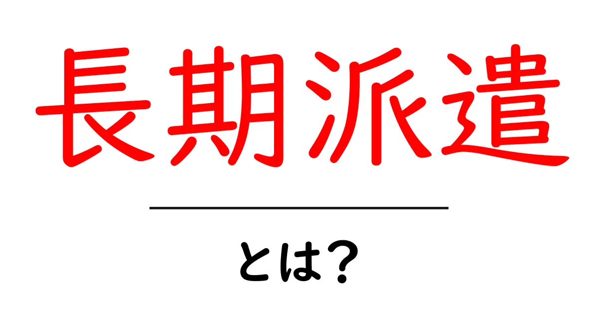 長期派遣・とは？初心者にも分かる仕組みとメリット・デメリット共起語・同意語・対義語も併せて解説！