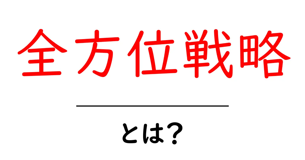 全方位戦略・とは？初心者でもわかる基本と実践ヒント共起語・同意語・対義語も併せて解説！