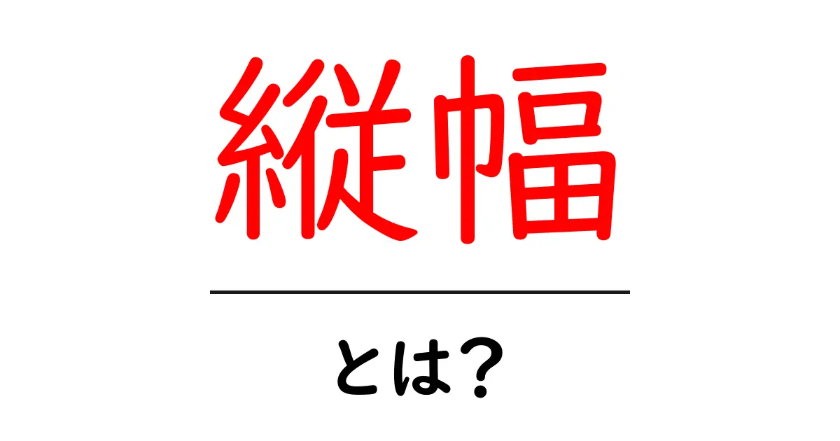 縦幅・とは？初心者が知っておきたい縦幅の基礎と実践活用ガイド共起語・同意語・対義語も併せて解説！