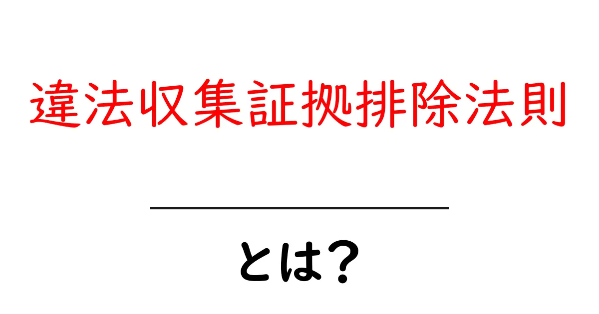 違法収集証拠排除法則とは？初心者にも分かる基本ガイド共起語・同意語・対義語も併せて解説！