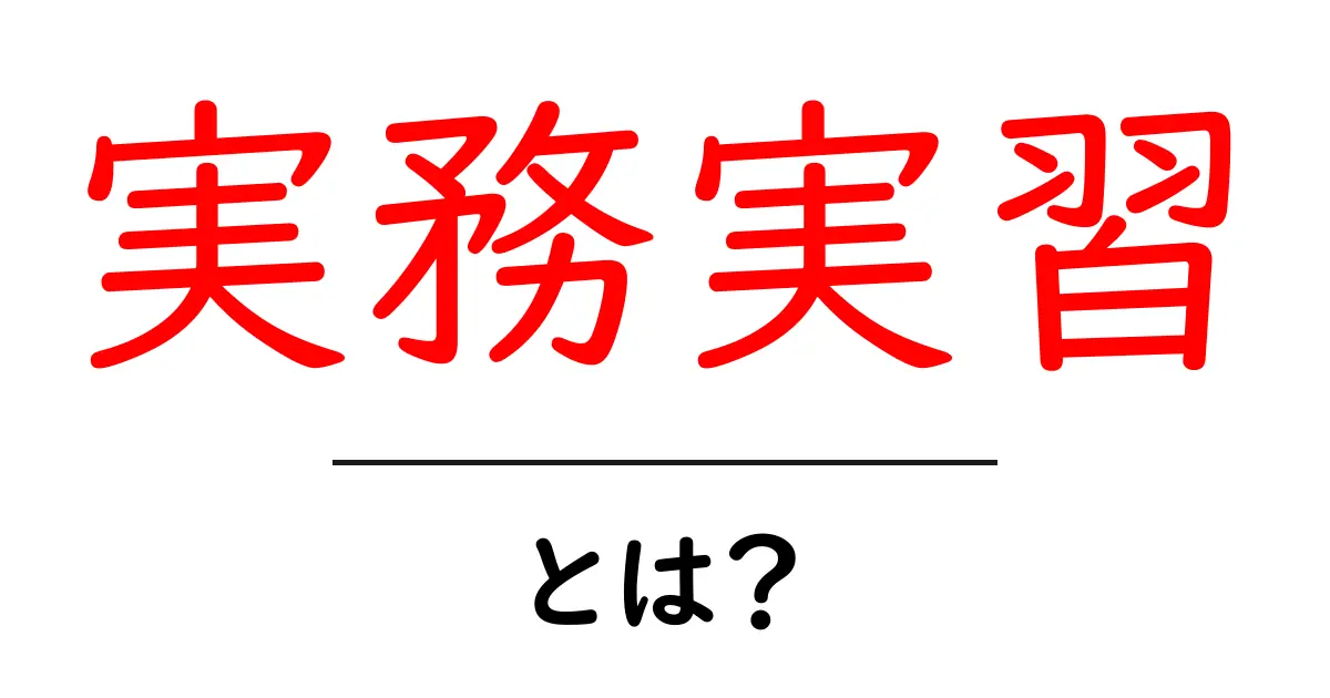 実務実習・とは？初心者向けガイド：実務実習の基本を徹底解説共起語・同意語・対義語も併せて解説！