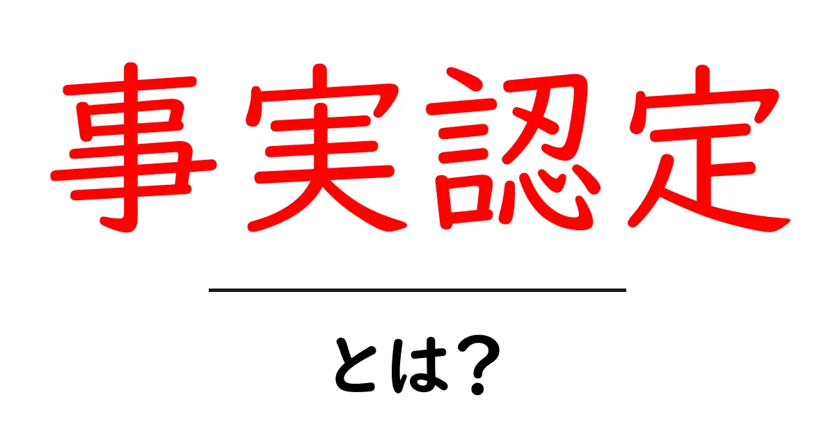 事実認定・とは?初心者にもわかる基本ガイド共起語・同意語・対義語も併せて解説!