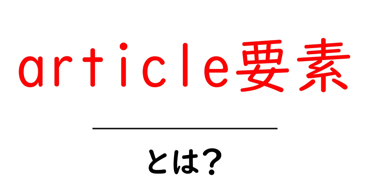 article要素・とは？初心者が知っておく基本と使い方ガイド共起語・同意語・対義語も併せて解説！