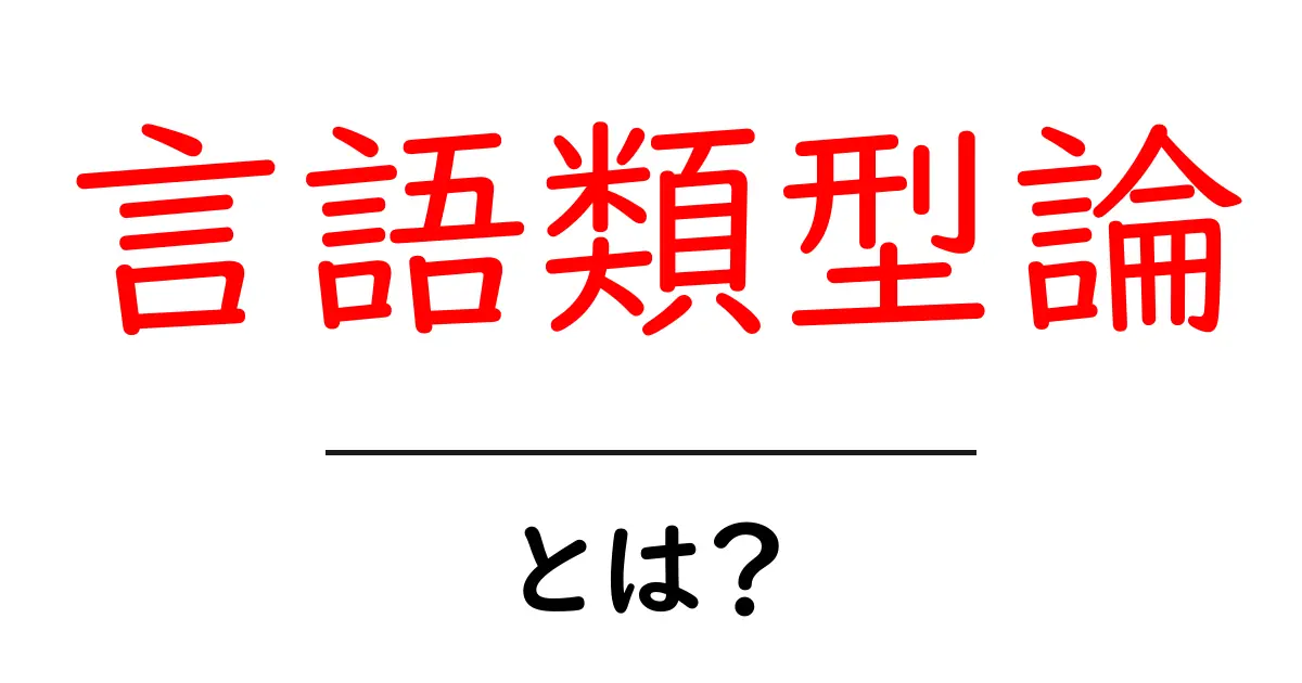 言語類型論とは？初心者にもわかる入門ガイド共起語・同意語・対義語も併せて解説！