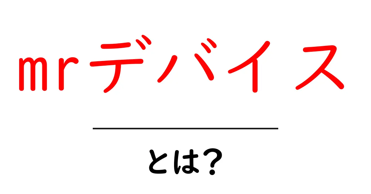 mrデバイス・とは?初心者でも分かるMRデバイス入門共起語・同意語・対義語も併せて解説!