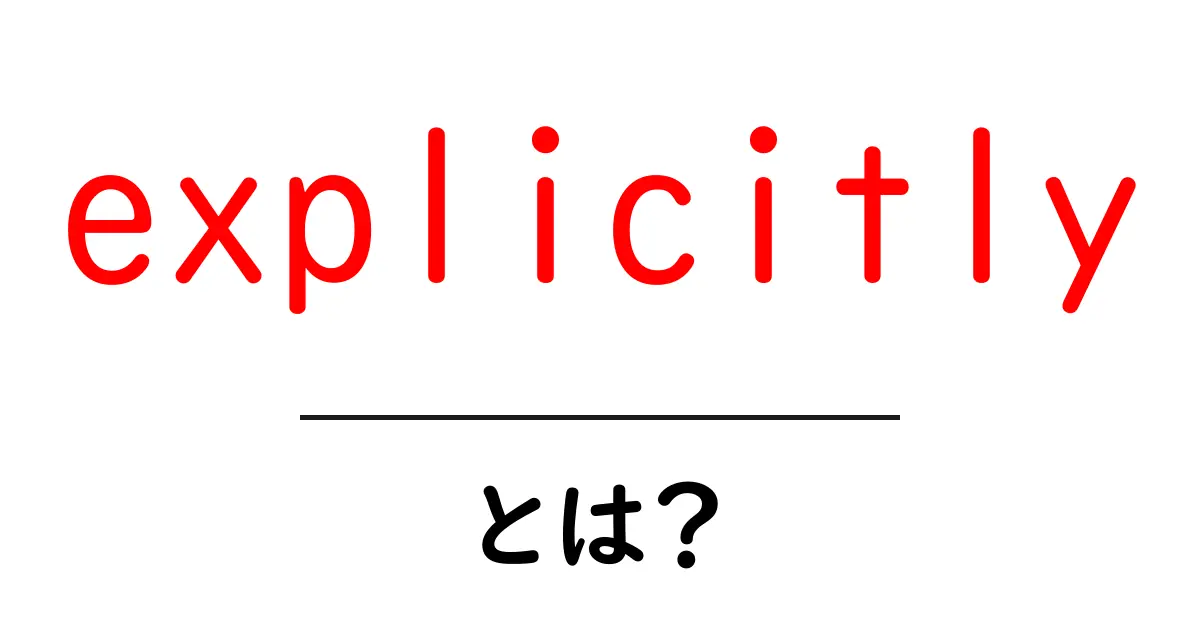 explicitlyとは？初心者向けに分かりやすく解説する完全ガイド共起語・同意語・対義語も併せて解説！