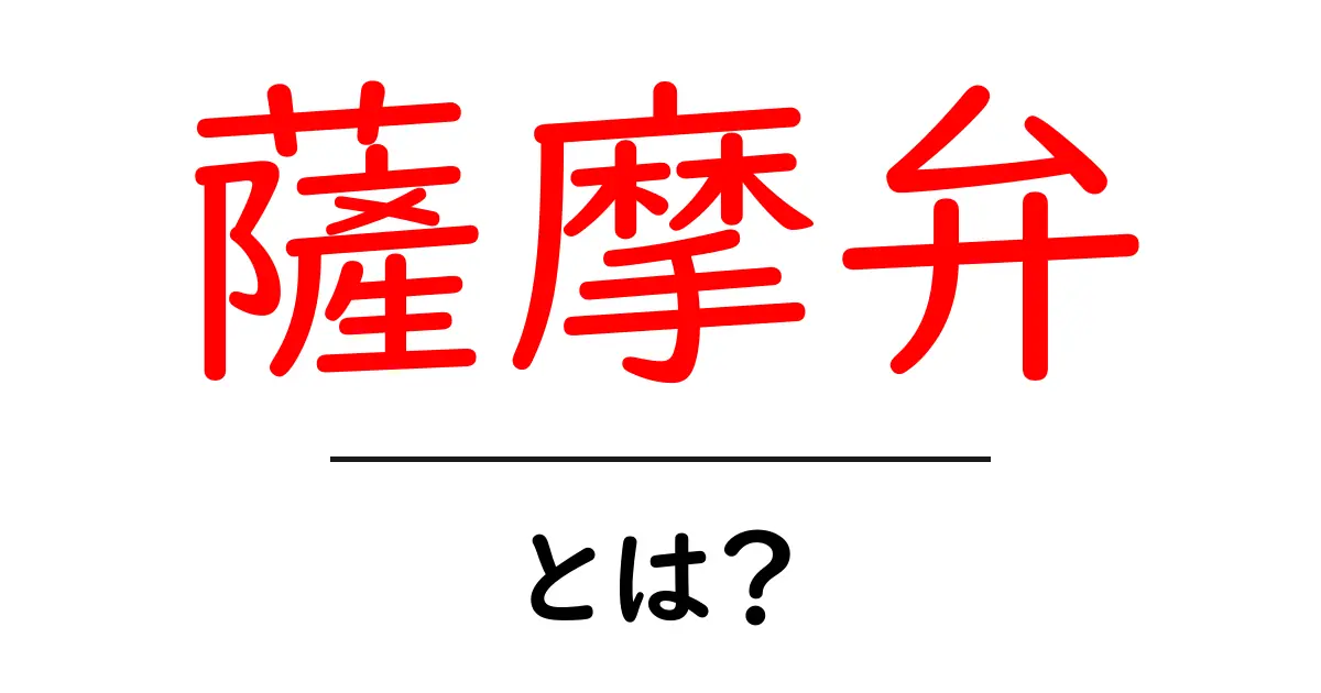 薩摩弁・とは？初心者が知るべき基本と特徴を分かりやすく解説共起語・同意語・対義語も併せて解説！