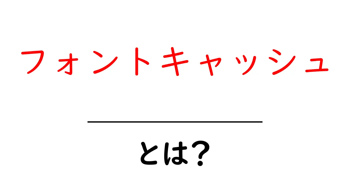 フォントキャッシュとは? 初心者でもすぐ分かる仕組みと改善方法共起語・同意語・対義語も併せて解説!