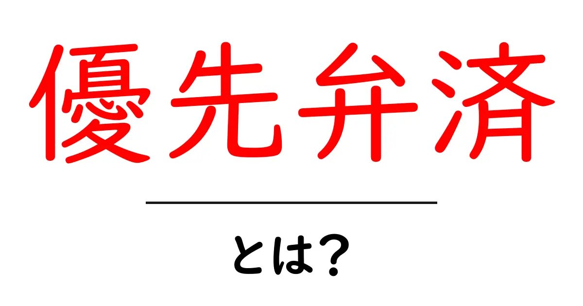優先弁済とは？初心者でも分かる仕組みと事例の解説共起語・同意語・対義語も併せて解説！