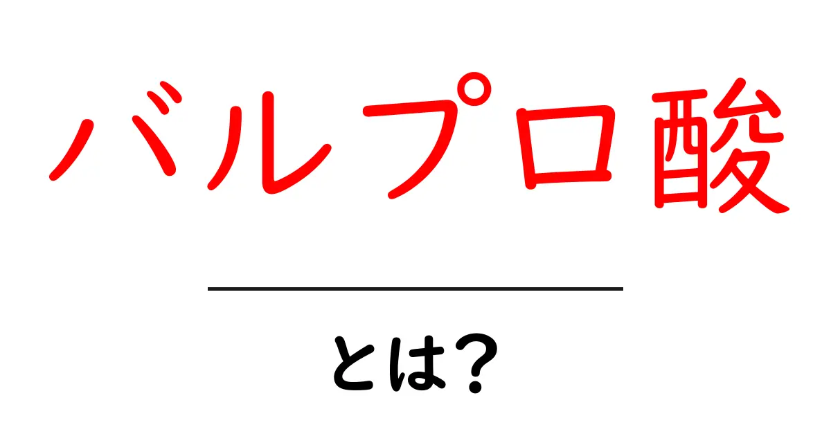 バルプロ酸とは？基礎から用途・副作用までやさしく解説共起語・同意語・対義語も併せて解説！