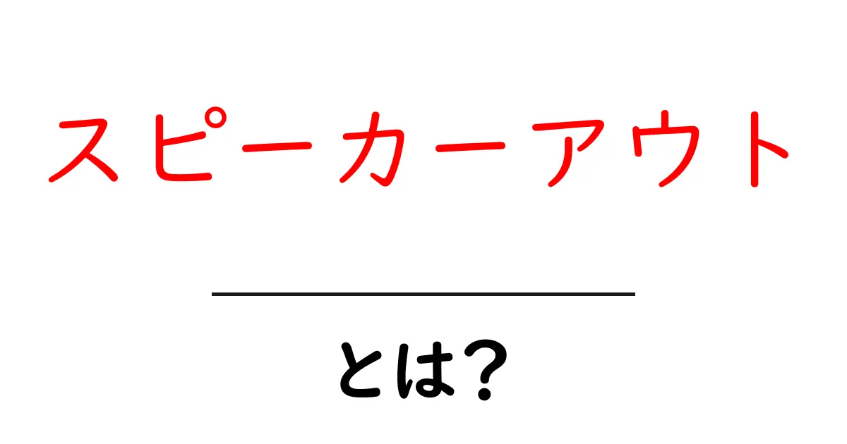 スピーカーアウトとは？初心者向けに分かりやすく解説する完全ガイド共起語・同意語・対義語も併せて解説！