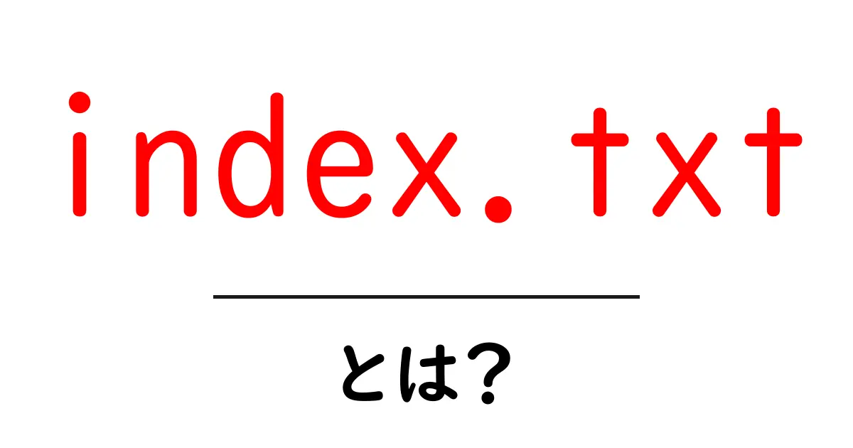 index.txt・とは？初心者にもわかる基本と使い道を詳しく解説共起語・同意語・対義語も併せて解説！