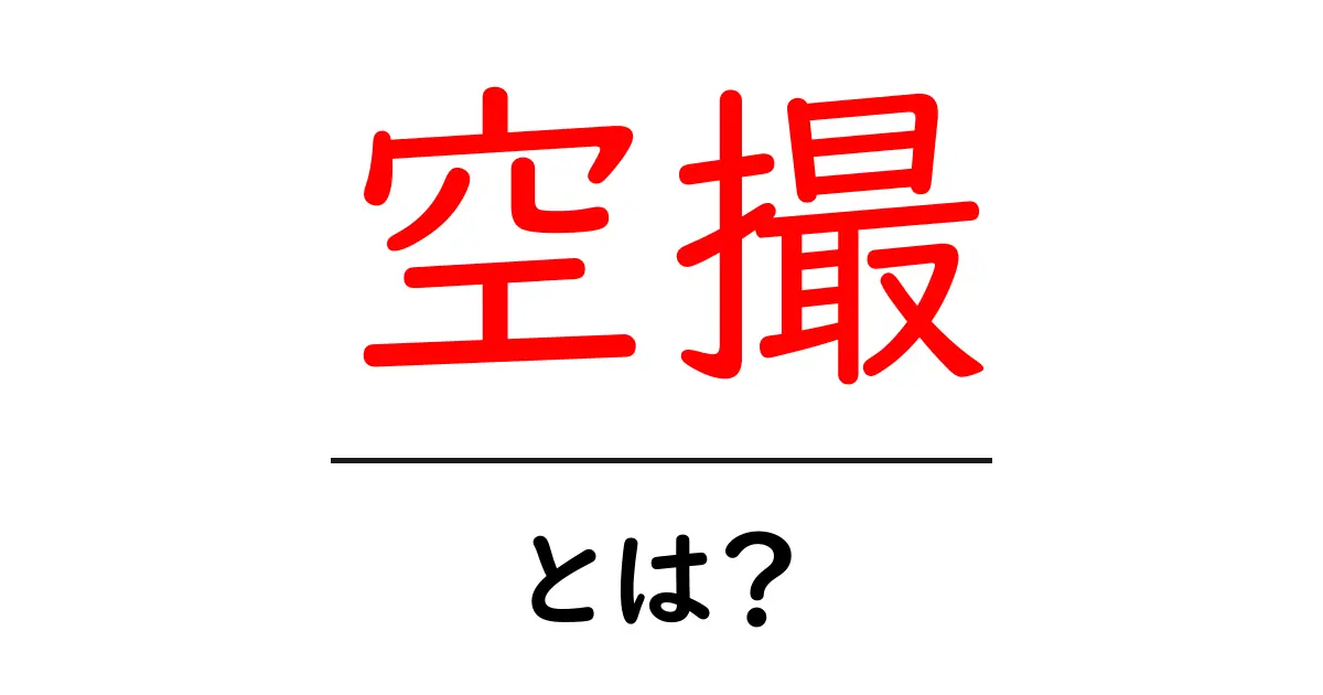 空撮・とは？初心者でも分かる空撮の基本と撮影ポイント共起語・同意語・対義語も併せて解説！