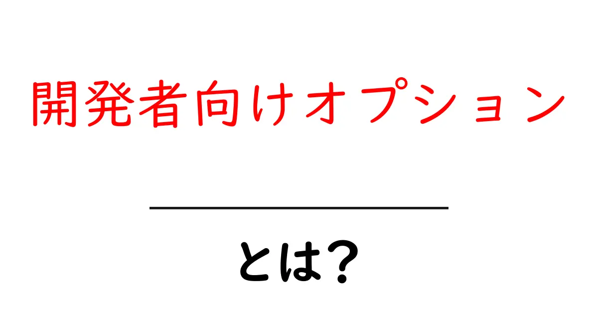 開発者向けオプションとは?初心者にも分かる使い方と設定のポイント共起語・同意語・対義語も併せて解説!