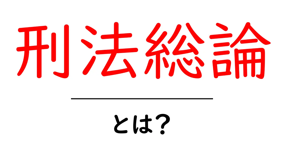 刑法総論とは?初心者にやさしく解説する基本ガイド共起語・同意語・対義語も併せて解説!