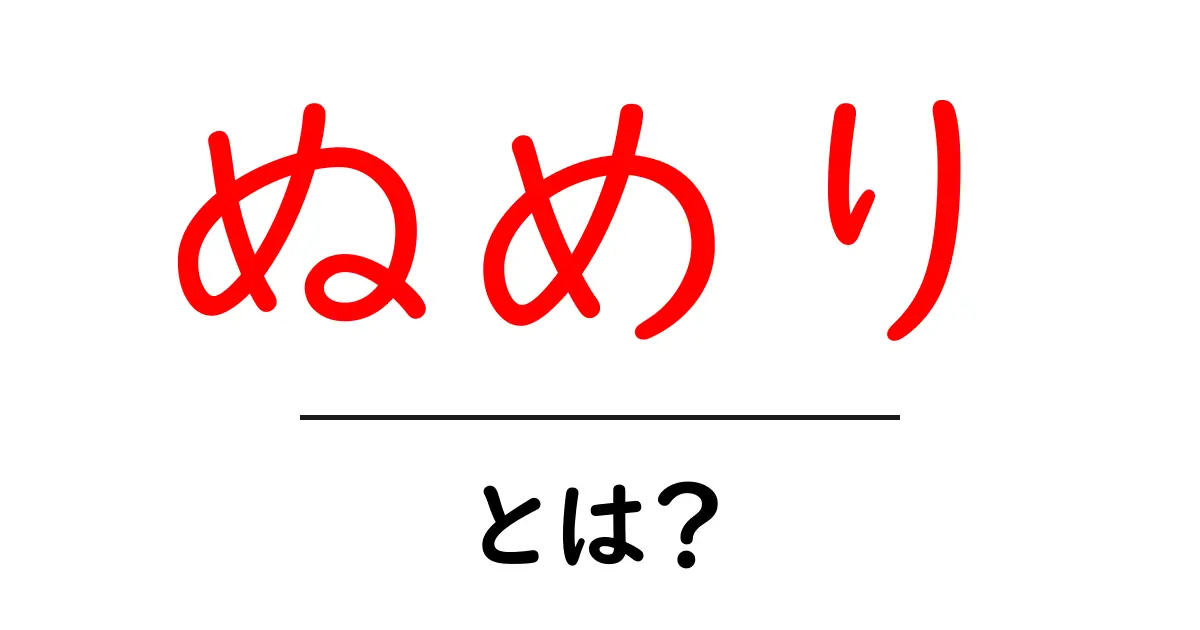 ぬめり・とは？初心者でもわかる意味と使い方ガイド共起語・同意語・対義語も併せて解説！