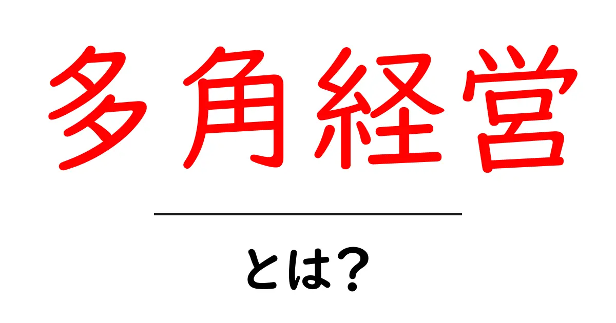 多角経営とは？企業の成長を加速させる戦略を中学生にもわかる解説共起語・同意語・対義語も併せて解説！