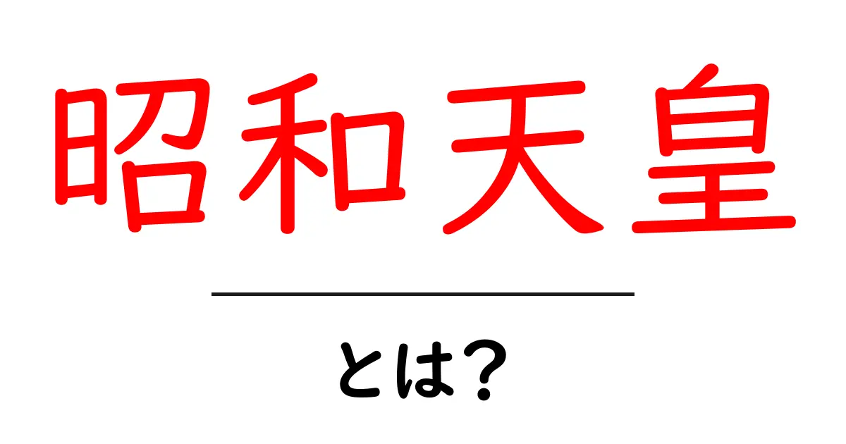 昭和天皇・とは？初心者向けにやさしく解説するガイド共起語・同意語・対義語も併せて解説！
