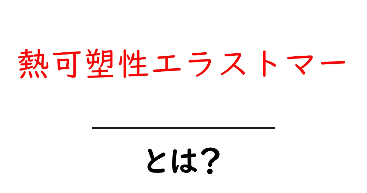 熱可塑性エラストマーとは?初心者のためのやさしい解説と用途ガイド共起語・同意語・対義語も併せて解説!