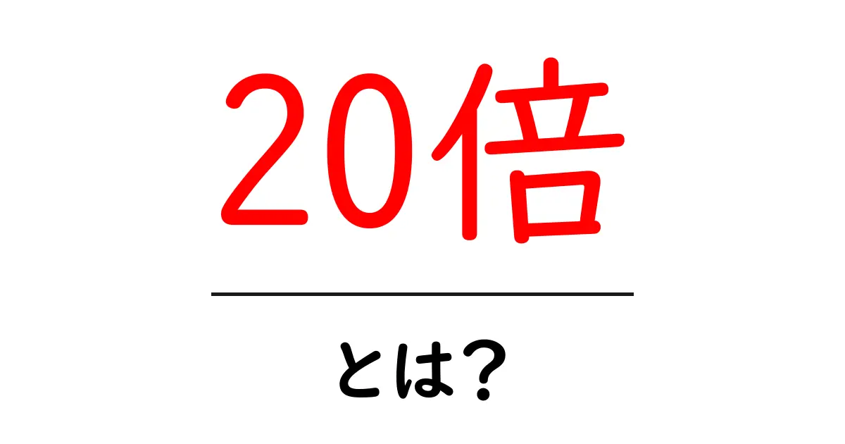20倍とは？意味と使い方を初心者にも分かる解説共起語・同意語・対義語も併せて解説！