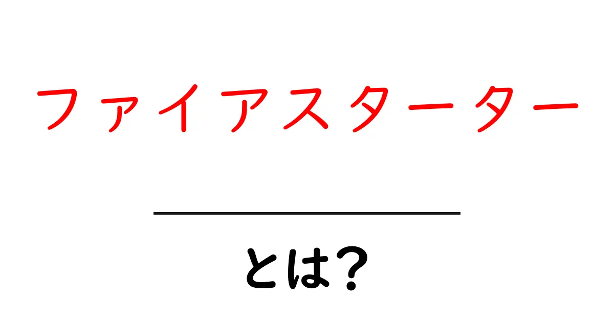 ファイアスターター・とは？初心者でもわかる基本と使い方ガイド共起語・同意語・対義語も併せて解説！