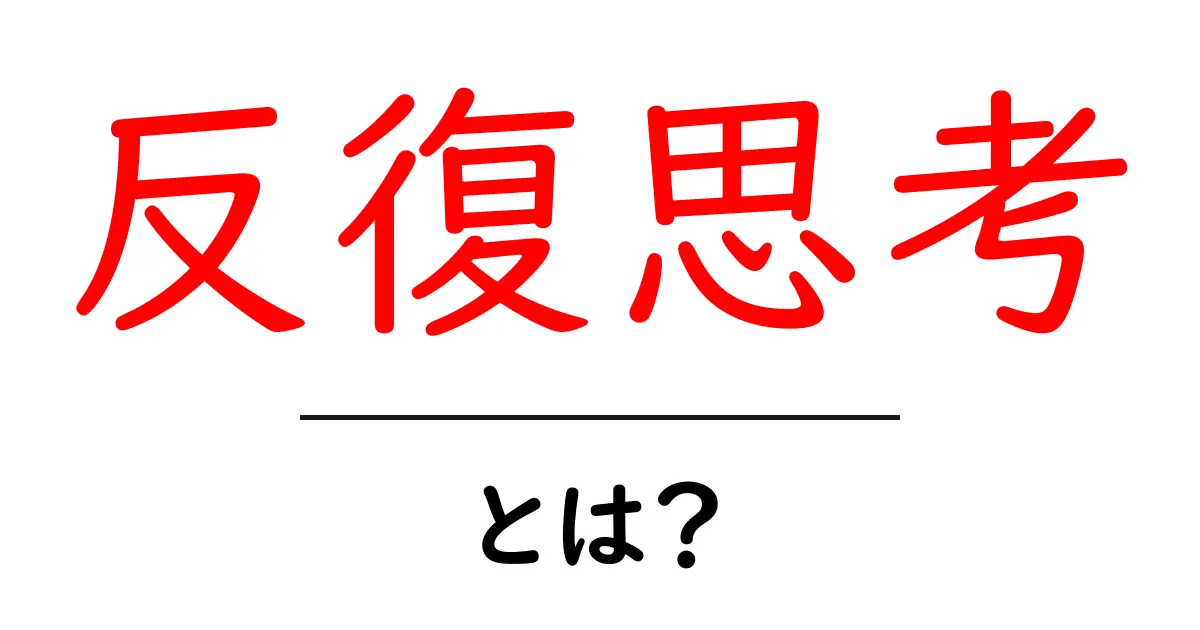 反復思考とは?初心者向け解説と対処法共起語・同意語・対義語も併せて解説!