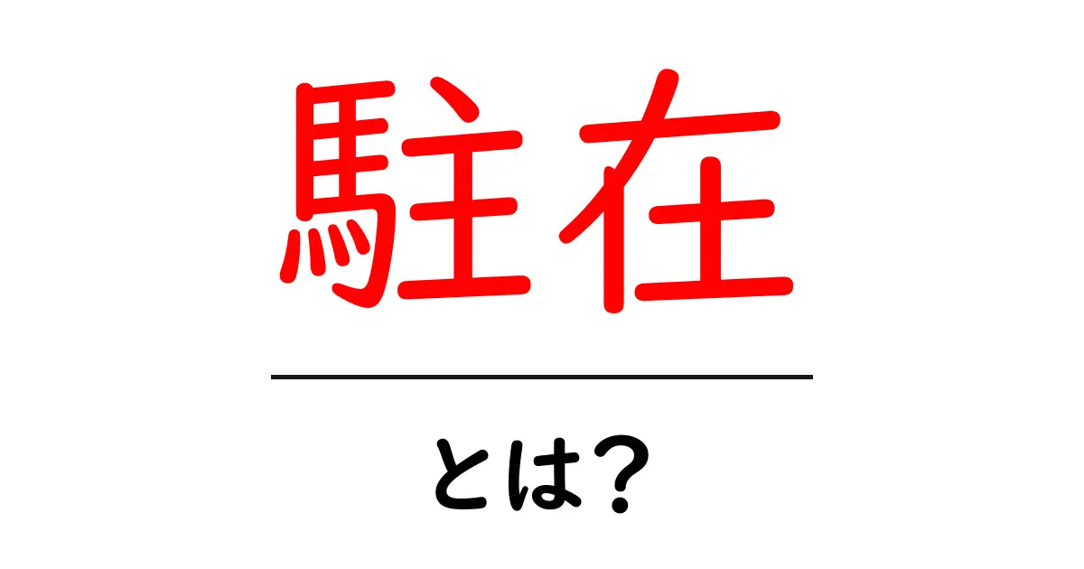 駐在・とは？初心者向けに意味と使い方を解説共起語・同意語・対義語も併せて解説！