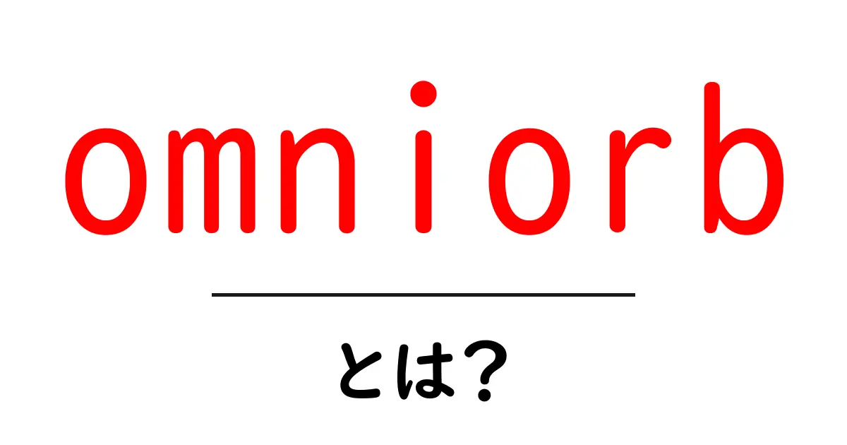 omniorbとは?初心者にも分かる使い方と基礎解説共起語・同意語・対義語も併せて解説!