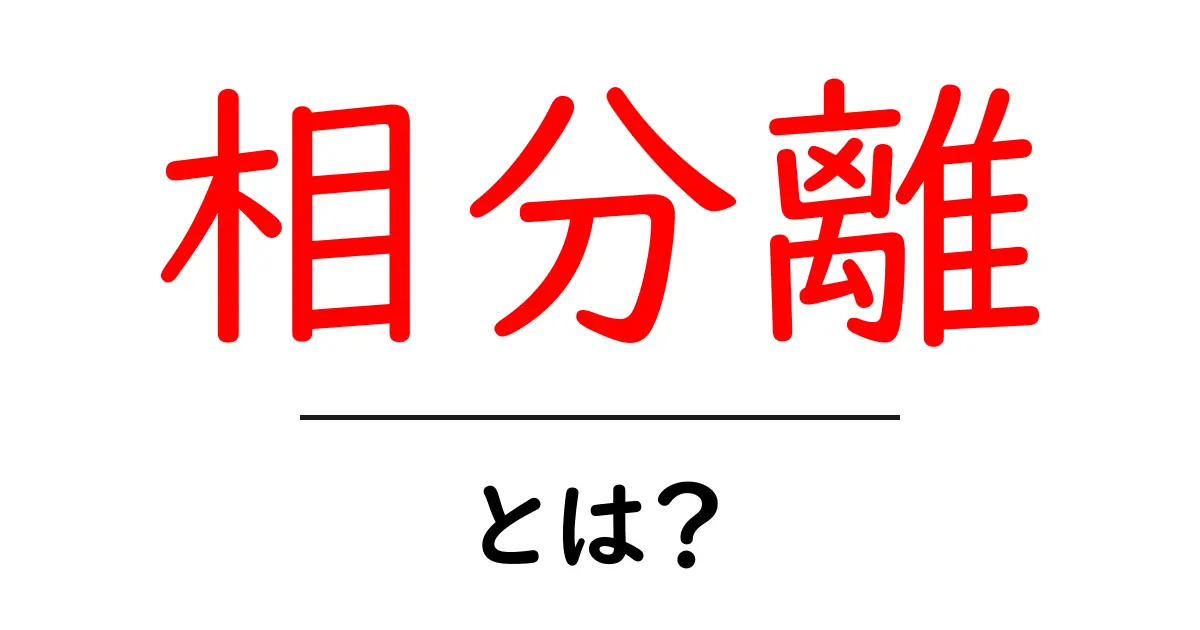 相分離・とは？初心者にもわかる徹底解説共起語・同意語・対義語も併せて解説！