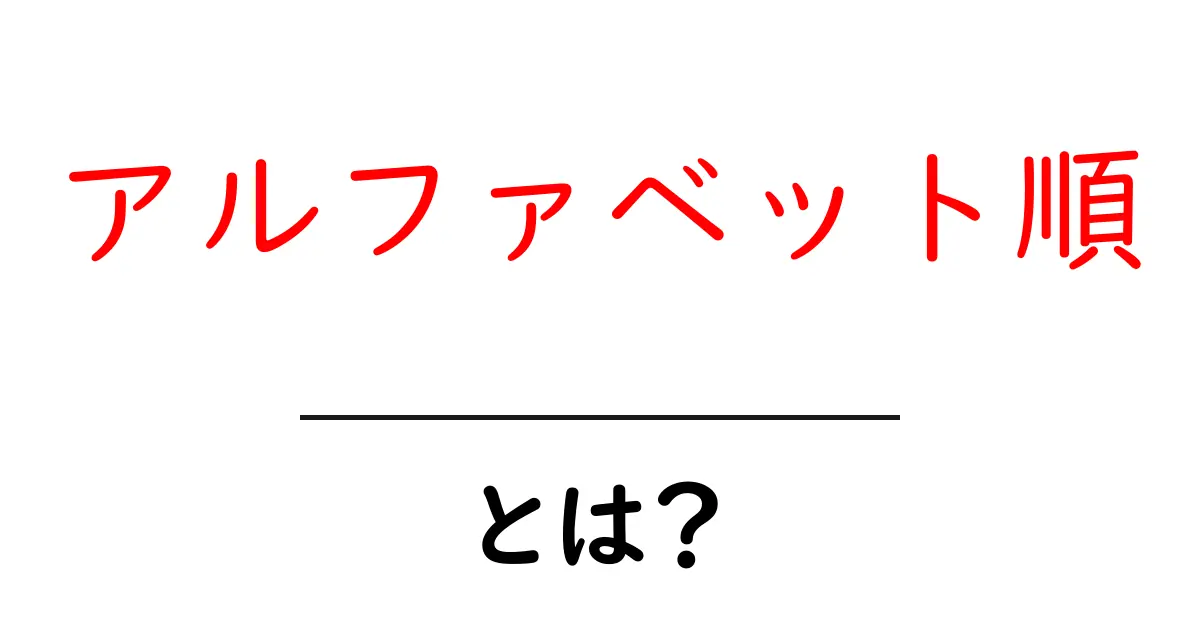 アルファベット順・とは？初心者にもわかる解説共起語・同意語・対義語も併せて解説！