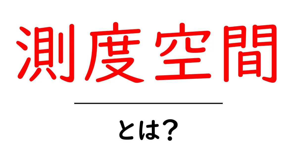 測度空間とは？初心者にもわかる基本と日常の例共起語・同意語・対義語も併せて解説！