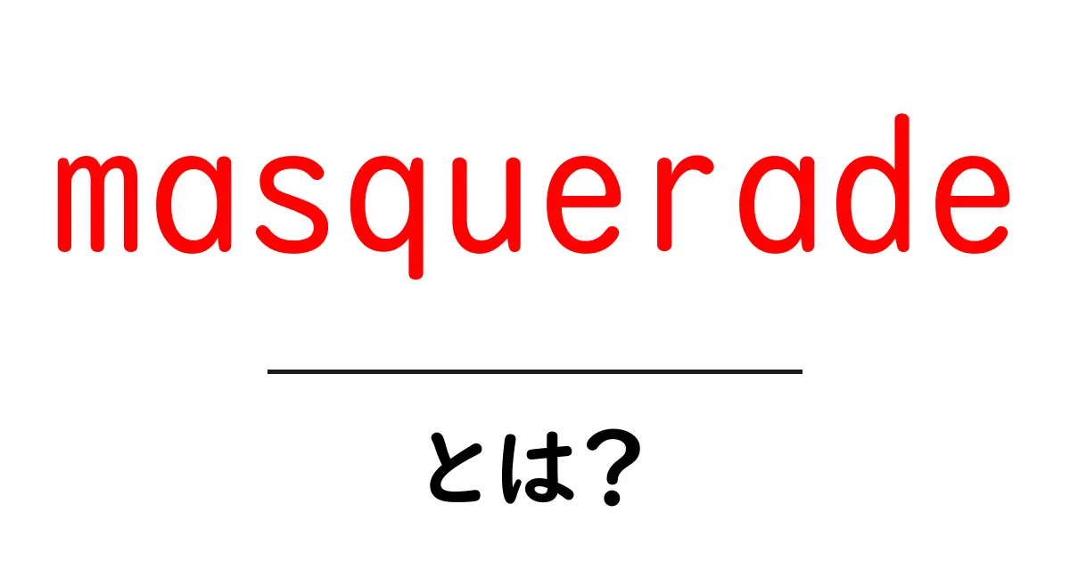 masqueradeとは?意味と使い方を初心者向けに解説共起語・同意語・対義語も併せて解説!