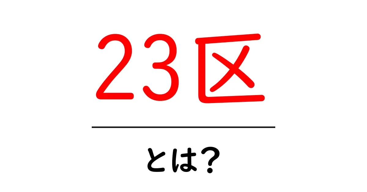 23区・とは？初心者のためのやさしい解説と基礎知識共起語・同意語・対義語も併せて解説！