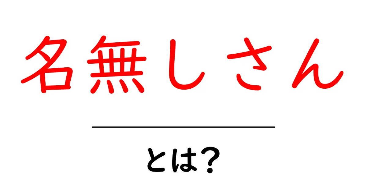 名無しさん・とは？初心者にもわかる意味と使い方ガイド共起語・同意語・対義語も併せて解説！