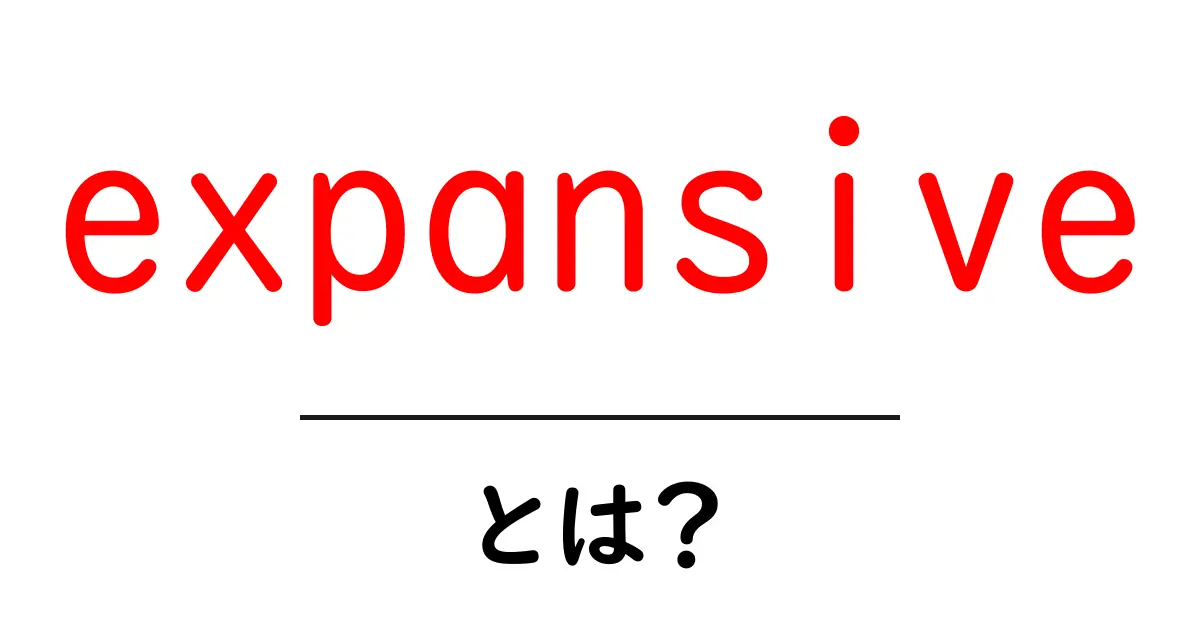 expansiveとは？ 広さと心の広がりをやさしく解説共起語・同意語・対義語も併せて解説！