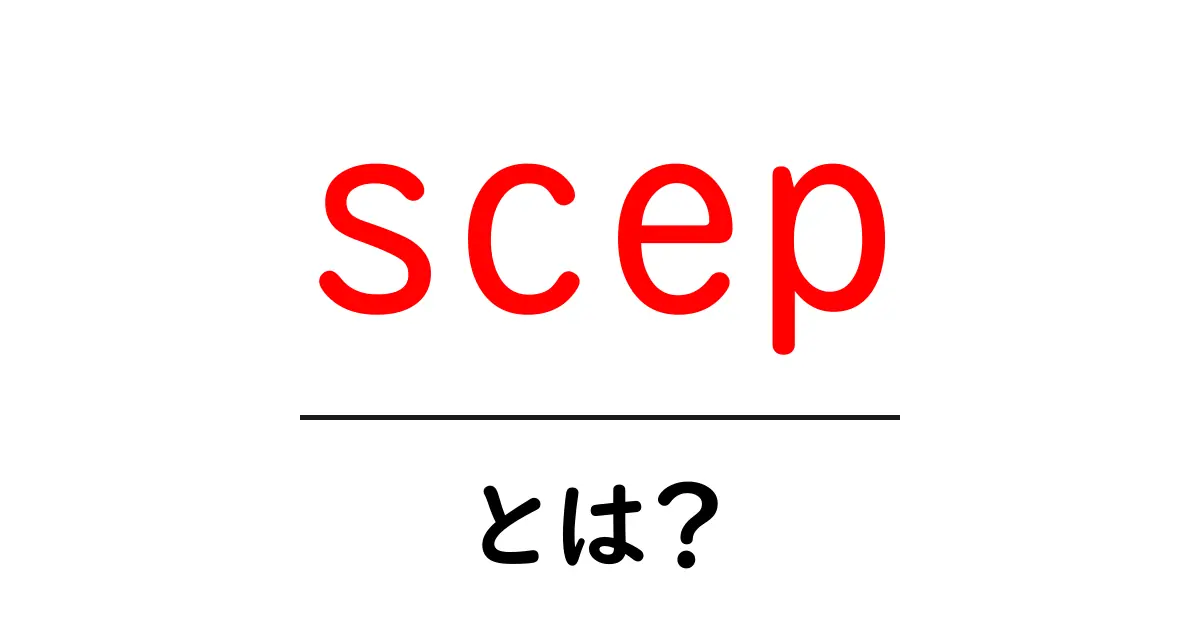 scep・とは?初心者にも分かる完全ガイド共起語・同意語・対義語も併せて解説!