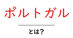 ポルトガル・とは？初心者向けに地理・文化・旅の基礎をわかりやすく解説共起語・同意語・対義語も併せて解説！