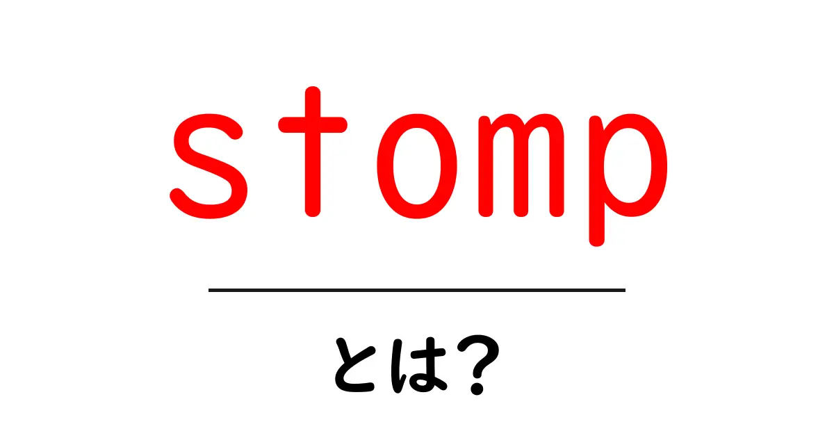 stompとは?初心者にも分かる意味と使い方ガイド共起語・同意語・対義語も併せて解説!