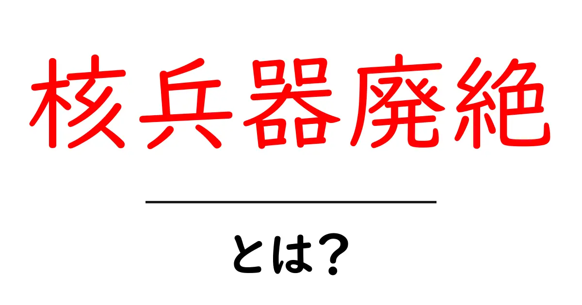 核兵器廃絶とは？子どもにもわかるやさしい解説と世界の取り組み共起語・同意語・対義語も併せて解説！