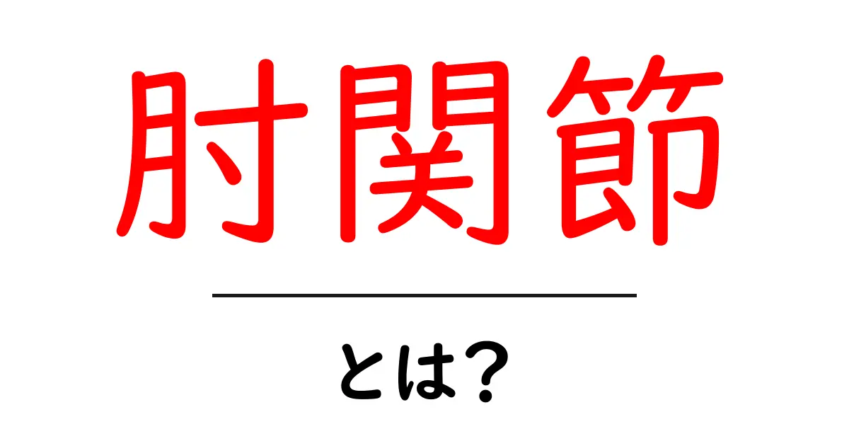 肘関節・とは？初心者にもわかる基本解説としくみ共起語・同意語・対義語も併せて解説！