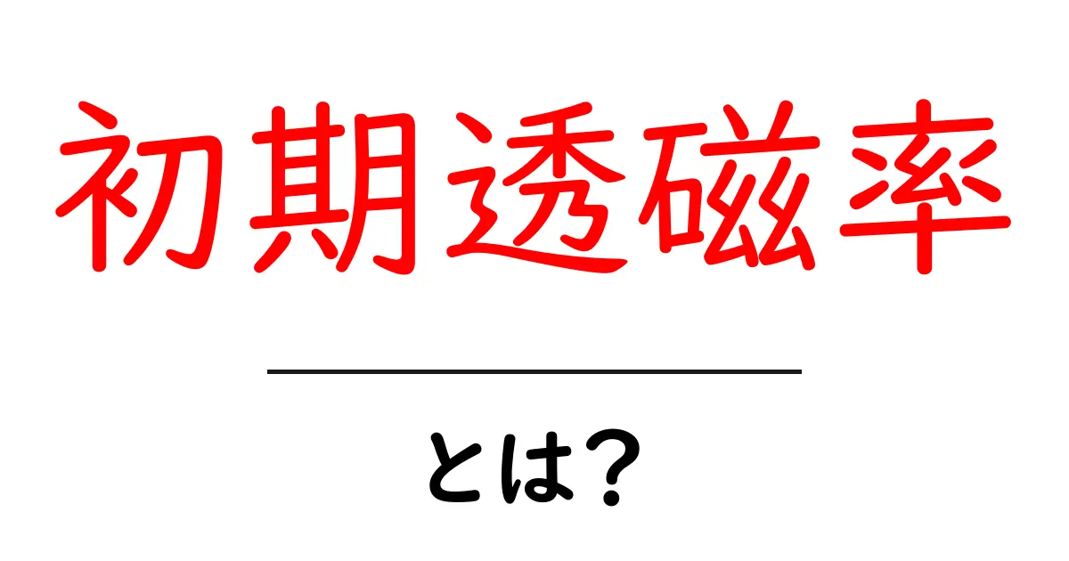 初期透磁率とは？初心者向けの基礎と実生活での活用ポイント共起語・同意語・対義語も併せて解説！