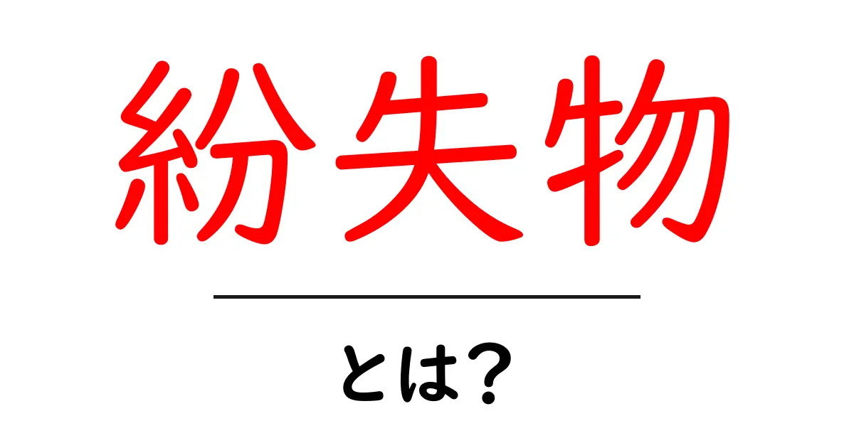 紛失物とは？初心者向けにやさしく解説する基本ガイド共起語・同意語・対義語も併せて解説！