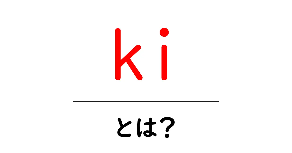 ki・とは?意味と使い方を初心者がすぐに理解する完全ガイド共起語・同意語・対義語も併せて解説!